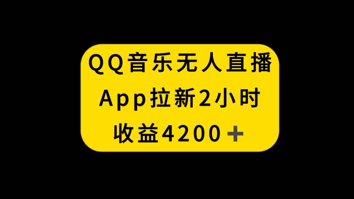 （8398期）QQ音乐无人直播APP拉新，2小时收入4200，不封号新玩法-靠谱项目库