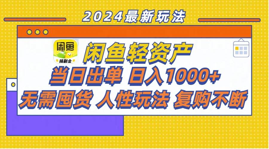 闲鱼轻资产  当日出单 日入1000+ 无需囤货人性玩法复购不断-靠谱项目库