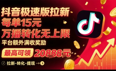 抖音极速版拉新，平台扶持力度大，每单15米，万播转化无上限，平台额外满收奖励-靠谱项目库