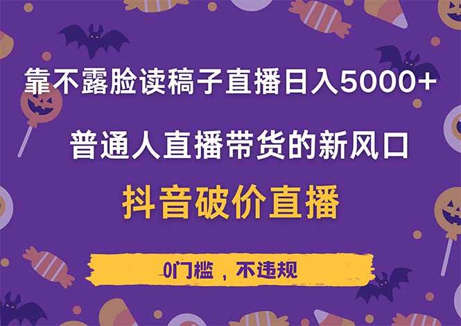 （14285期）靠不露脸读稿子直播，日入5000+，普通人直播带货的新风口，抖音破价直...-靠谱项目库