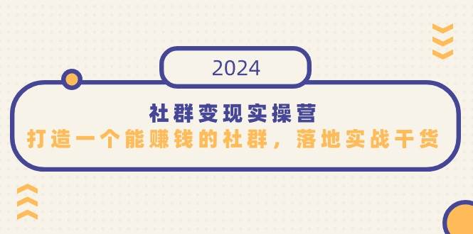 社群变现实操营，打造一个能赚钱的社群，落地实战干货，尤其适合知识变现-靠谱项目库