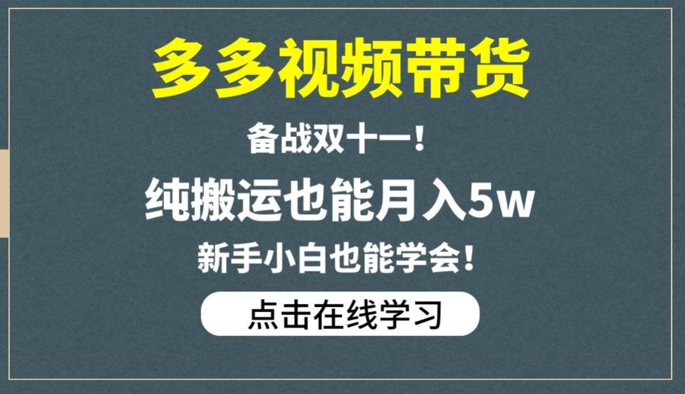 多多视频带货，备战双十一，纯搬运也能月入5w，新手小白也能学会-靠谱项目库