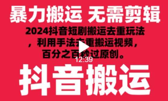 2024最新抖音搬运技术，抖音短剧视频去重，手法搬运，利用工具去重，达到秒过原创的效果【揭秘】-靠谱项目库