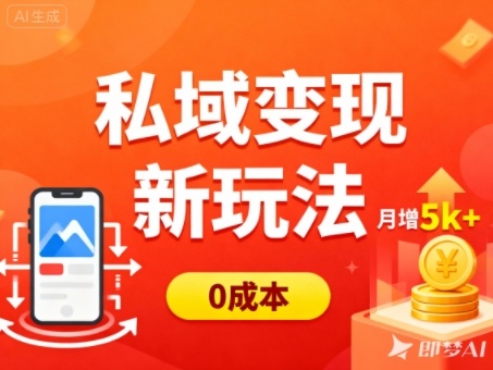 私域变现新玩法，0成本，多端引流，普通人月增收5k+-靠谱项目库