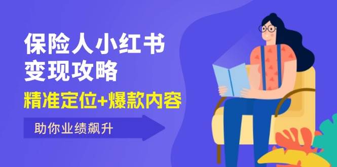 （12307期）保 险 人 小红书变现攻略，精准定位+爆款内容，助你业绩飙升-靠谱项目库