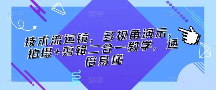 技术流运镜，多视角演示，拍摄+剪辑二合一教学，通俗易懂-靠谱项目库