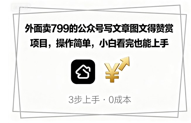 外面卖799的公众号写文章图文得赞赏项目，操作简单，小白看完也能上手-靠谱项目库