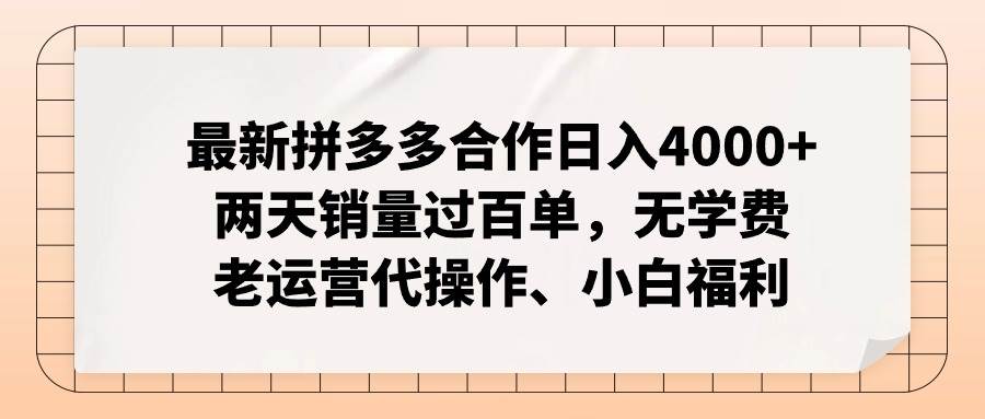 最新拼多多合作日入4000+两天销量过百单，无学费、老运营代操作、小白福利-靠谱项目库