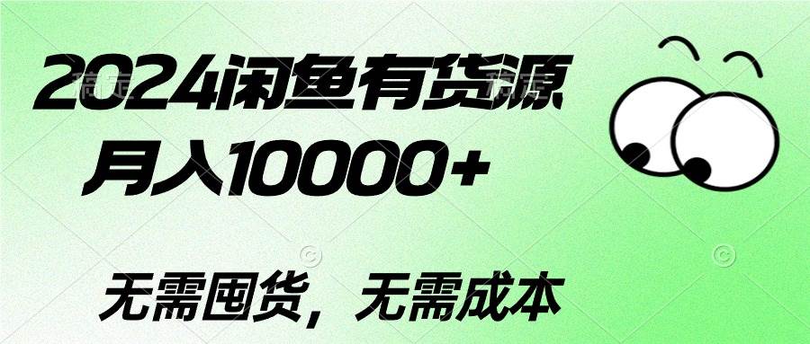 （10338期）2024闲鱼有货源，月入10000+2024闲鱼有货源，月入10000+-靠谱项目库