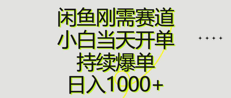 闲鱼刚需赛道，小白当天开单，持续爆单，日入1000+-靠谱项目库