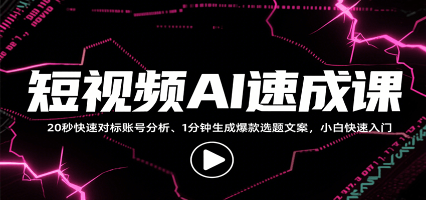 短视频AI速成课，找对标/定选题/拆结构/写文案等，小白快速上手解锁多样创作技能-靠谱项目库