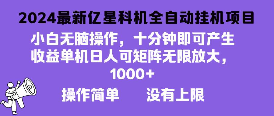 （13154期）2024最新亿星科技项目，小白无脑操作，可无限矩阵放大，单机日入1…-靠谱项目库