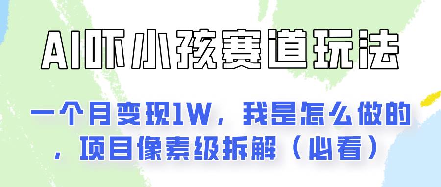 通过AI吓小孩这个赛道玩法月入过万，我是怎么做的？-靠谱项目库