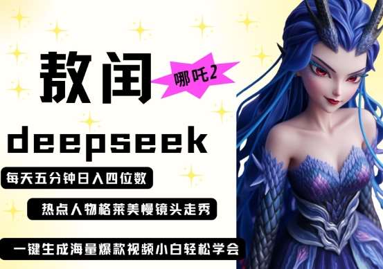 deepseek+哪吒2敖润姑姑走秀+爆款视频，起号快，爆款多，每天五分钟，日入四位数-靠谱项目库