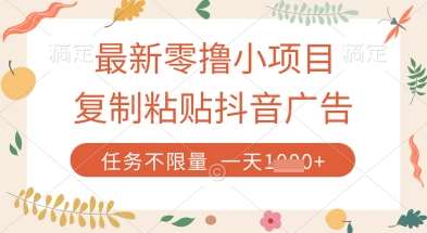 最新零撸小项目，复制粘贴抖音广告即可挣钱，平台大水，任务不限量，一天数张【揭秘】-靠谱项目库