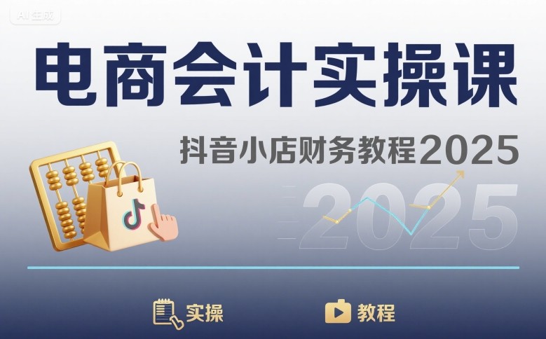 电商会计实操课-抖音小店财务教程2025-靠谱项目库