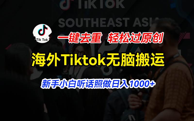 海外Tiktok短视频无脑搬运，一键去重轻松过原创，新手小白听话照做日入…-靠谱项目库