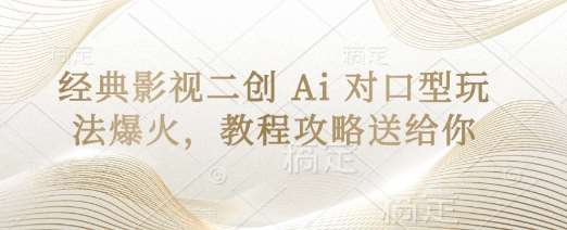 经典影视二创 Ai 对口型玩法爆火，教程攻略送给你-靠谱项目库