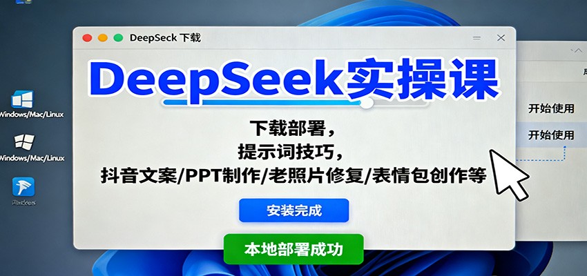 DeepSeek实操课：下载部署，提示词技巧，抖音文案/PPT制作/老照片修复/表情包创作等-靠谱项目库