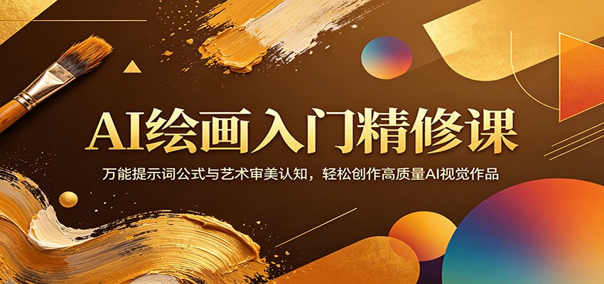 AI绘画入门精修课：万能提示词公式与艺术审美认知，轻松创作高质量AI视觉作品-靠谱项目库