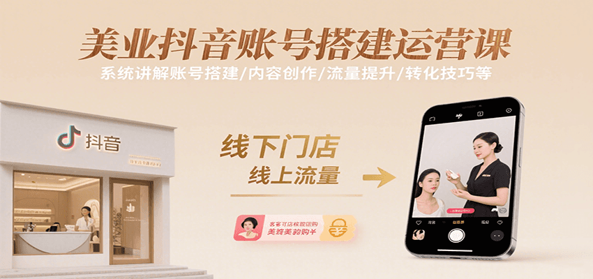 美业抖音账号搭建运营课，系统讲解账号搭建/内容创作/流量提升/转化技巧等-靠谱项目库