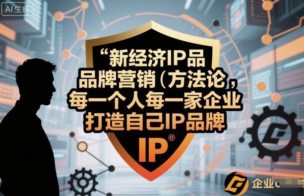 新经济IP品牌营销方法论，每一个人每一家企业都应该打造自己IP品牌-靠谱项目库