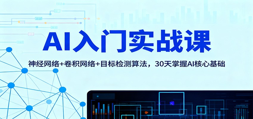 AI入门实战课：神经网络+卷积网络+目标检测算法，30天掌握AI核心基础-靠谱项目库