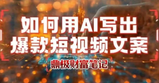 如何用AI写出高赞爆款文案，用ai高效做出爆款短视频文案-靠谱项目库