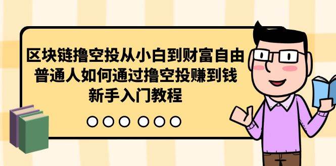 区块链撸空投从小白到财富自由，普通人如何通过撸空投赚钱，新手入门教程-靠谱项目库