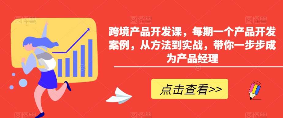 跨境产品开发课，每期一个产品开发案例，从方法到实战，带你一步步成为产品经理-靠谱项目库