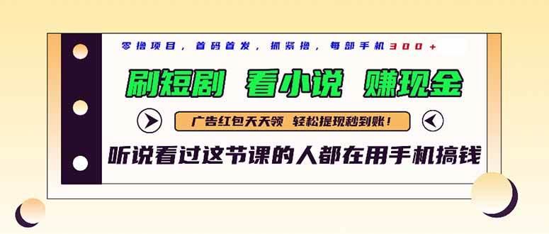 （14735期）最新短剧平台，刷短剧，看小说，赚现金，一部手机日入300+-靠谱项目库