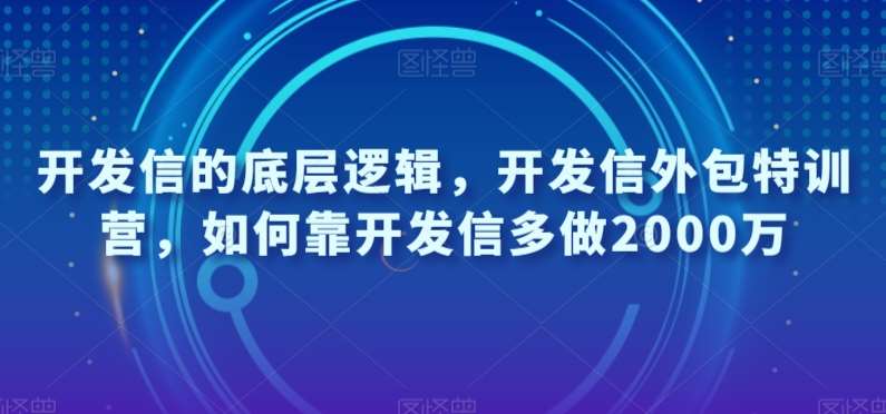 开发信的底层逻辑，开发信外包特训营，如何靠开发信多做2000万-靠谱项目库