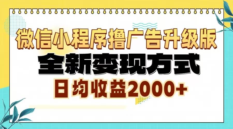 （13186期）微信小程序撸广告升级版，全新变现方式，日均收益2000+-靠谱项目库
