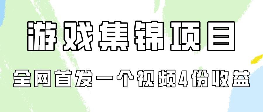 （9775期）游戏集锦项目拆解，全网首发一个视频变现四份收益-靠谱项目库