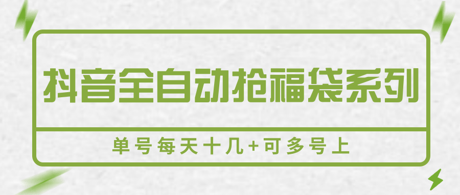 抖音全自动抢福袋系列，单号每天十几+可多号上-靠谱项目库