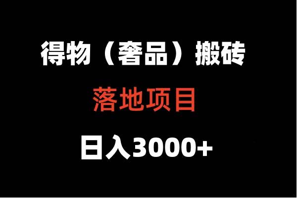 得物搬砖（高奢）落地项目  日入5000+-靠谱项目库