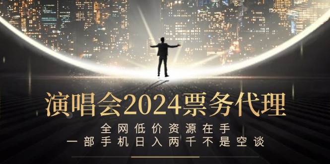 （12671期）演唱会2024票务代理，全网低价资源在手，一部手机日入两千不是空谈-靠谱项目库