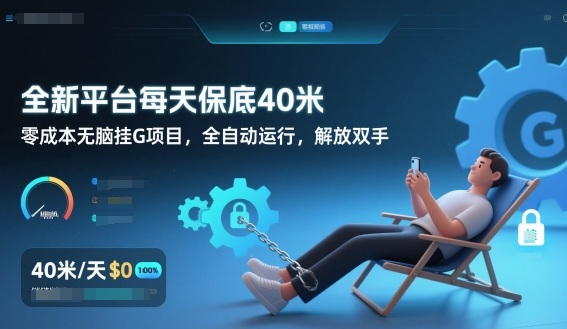 全新平台每天保底40米，零成本无脑挂G项目，全自动运行，解放双手【揭秘】-靠谱项目库