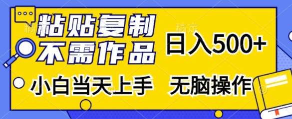 粘贴复制，无需作品，日入500+，小白当天上手，无脑操作-靠谱项目库