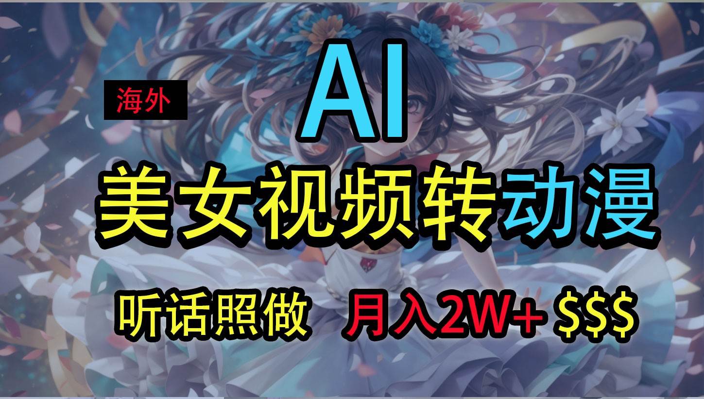海外美女视频变动漫，月入2万+，无脑操作秘籍-靠谱项目库