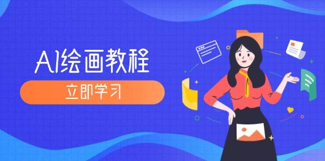 （12465期）AI绘画教程：从MJ到SD，九周精通AI绘画，MJ基础至SD模型训练全方位教学-靠谱项目库