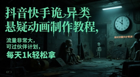 抖音快手诡异类悬疑动画制作教程，流量非常大，可过伙伴计划，每天1k轻松拿-靠谱项目库