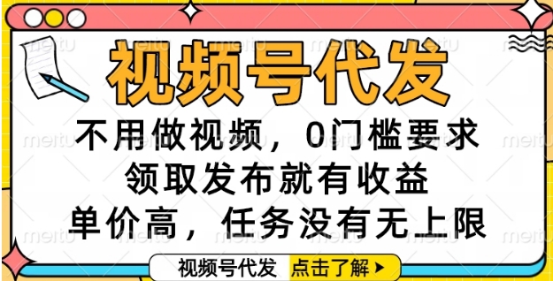 视频号代发，不用做视频，0门槛要求，领取发布就有收益，单价高，任务没有无上限【揭秘】-靠谱项目库