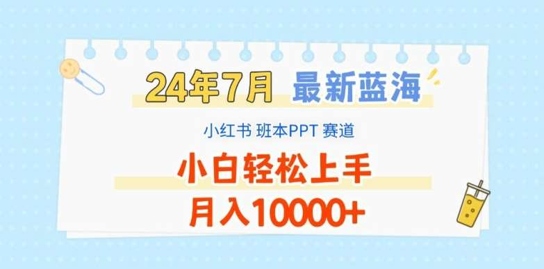 2024年7月最新蓝海赛道，小红书班本PPT项目，小白轻松上手，月入1W+【揭秘】-靠谱项目库