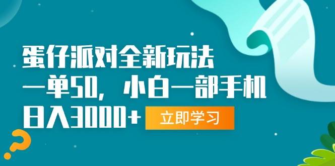 （13408期）蛋仔派对全新玩法，一单50，小白一部手机日入3000+-靠谱项目库