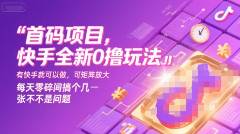 首码项目，快手全新0撸玩法，有快手就可以做，可矩阵放大，每天零碎时间搞个几张不是问题【揭秘】-靠谱项目库