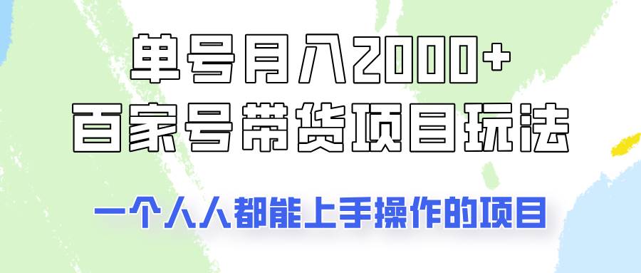单号单月2000+的百家号带货玩法，一个人人能做的项目！-靠谱项目库
