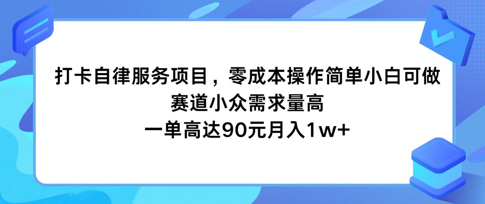 打卡自律服务项目，零成本操作简单小白可做，赛道小众需求量高，一单高达90元月入1w+-靠谱项目库