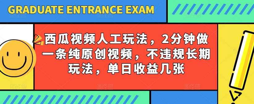 西瓜视频写字玩法，2分钟做一条纯原创视频，不违规长期玩法，单日收益几张-靠谱项目库