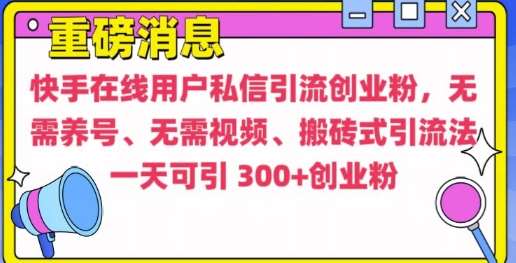 快手最新引流创业粉方法，无需养号、无需视频、搬砖式引流法【揭秘】-靠谱项目库